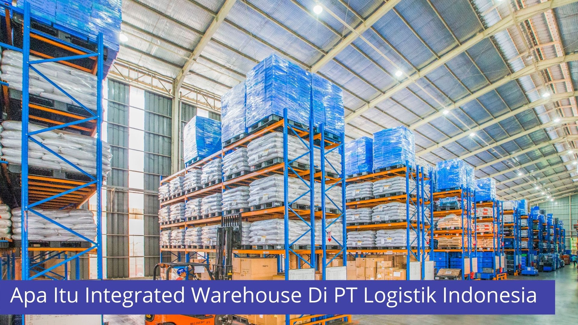 Mengenal Lebih Dekat Apa Itu Integrated Warehouse Di PT Logistik Indonesia
